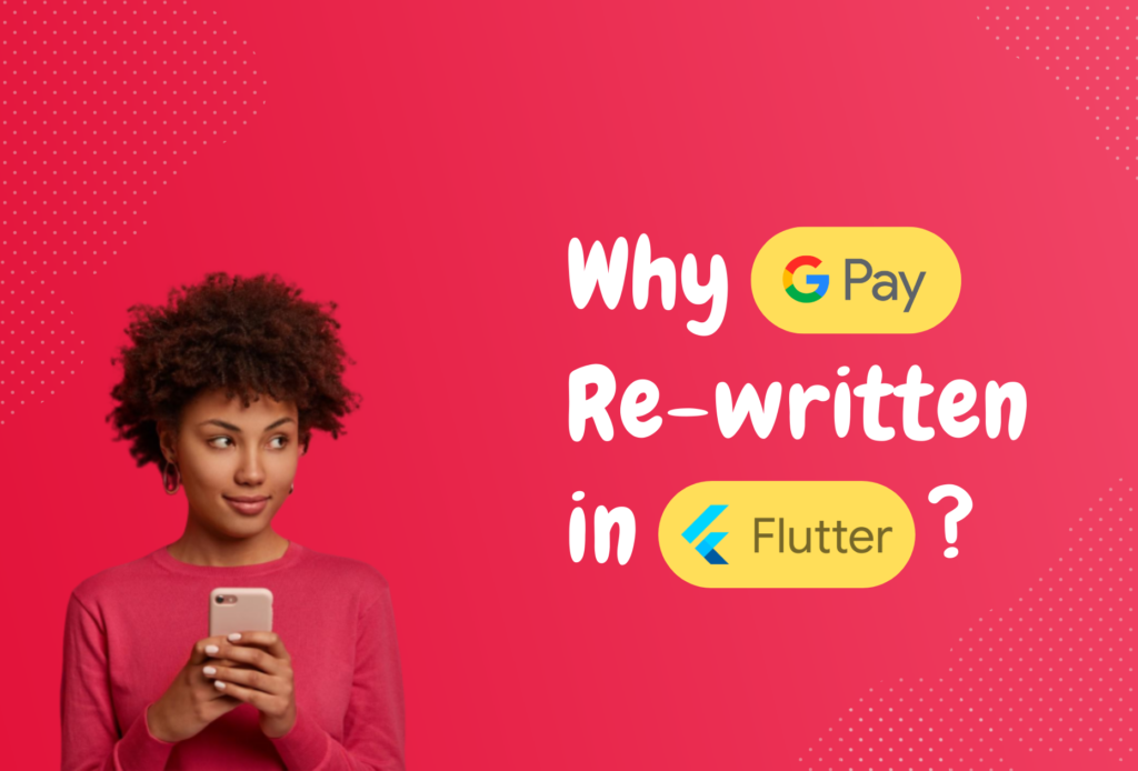 Why is Google Pay re-written in Flutter?